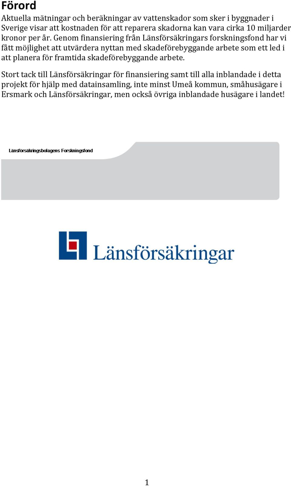Genom finansiering från Länsförsäkringars forskningsfond har vi fått möjlighet att utvärdera nyttan med skadeförebyggande arbete som ett led i att