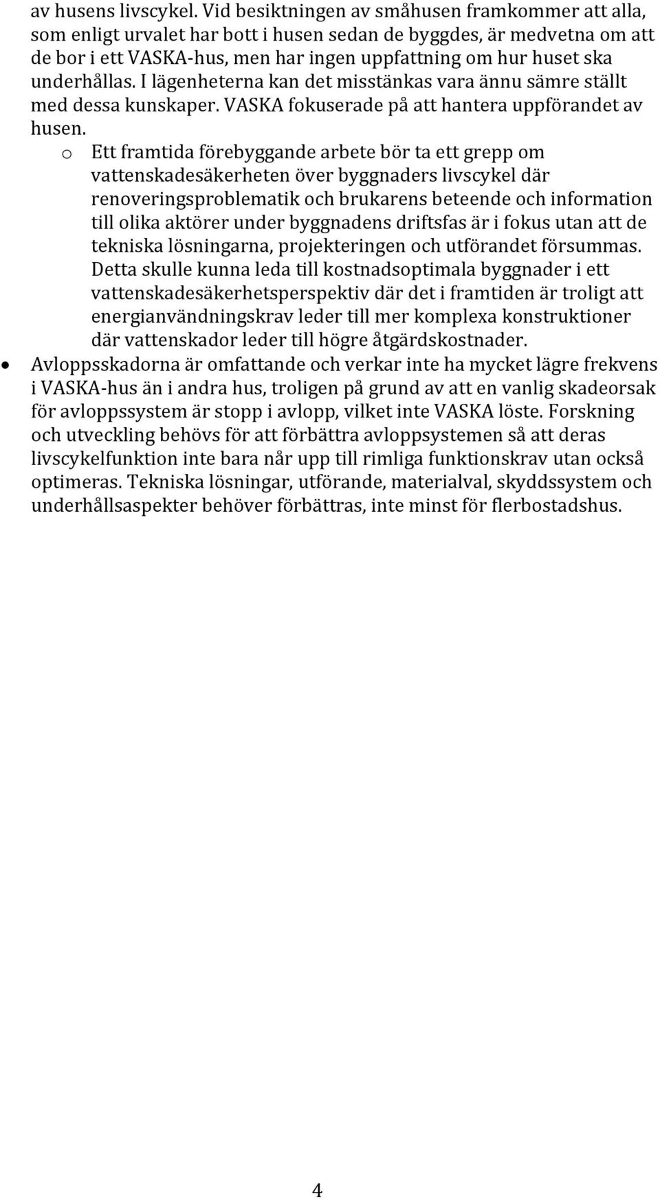 underhållas. I lägenheterna kan det misstänkas vara ännu sämre ställt med dessa kunskaper. VASKA fokuserade på att hantera uppförandet av husen.