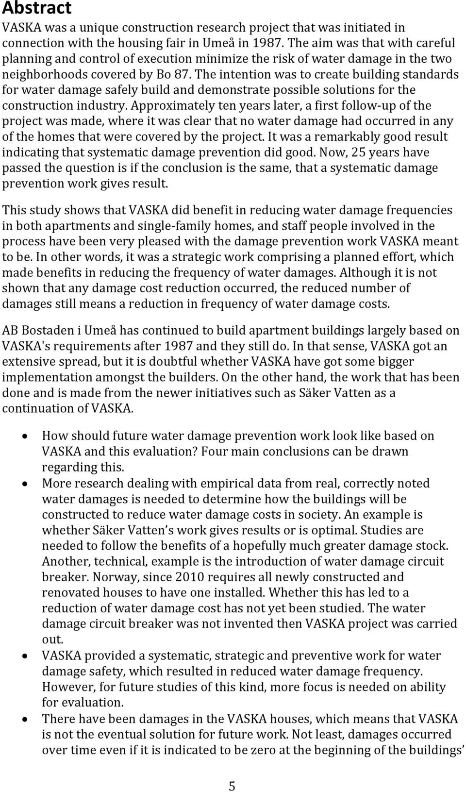 The intention was to create building standards for water damage safely build and demonstrate possible solutions for the construction industry.