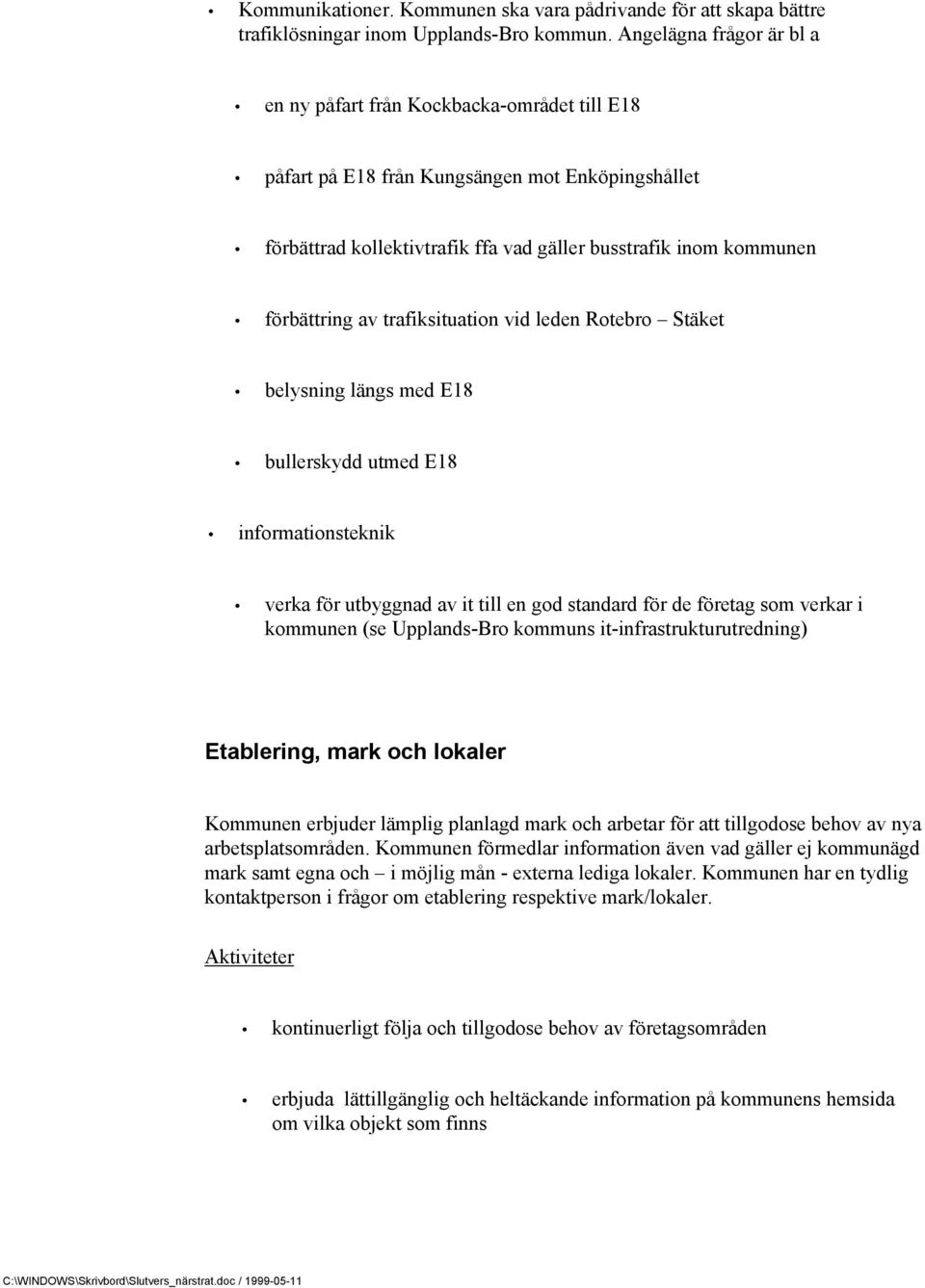 av trafiksituation vid leden Rotebro Stäket belysning längs med E18 bullerskydd utmed E18 informationsteknik verka för utbyggnad av it till en god standard för de företag som verkar i kommunen (se