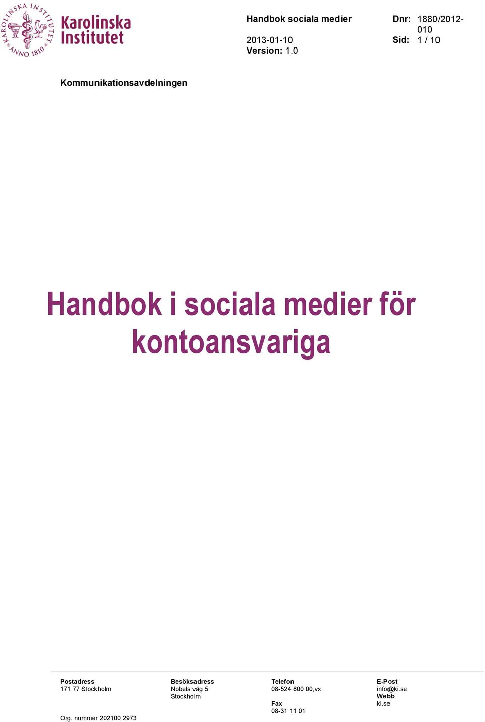 Postadress Besöksadress Telefon E-Post 171 77 Stockholm Nobels väg 5