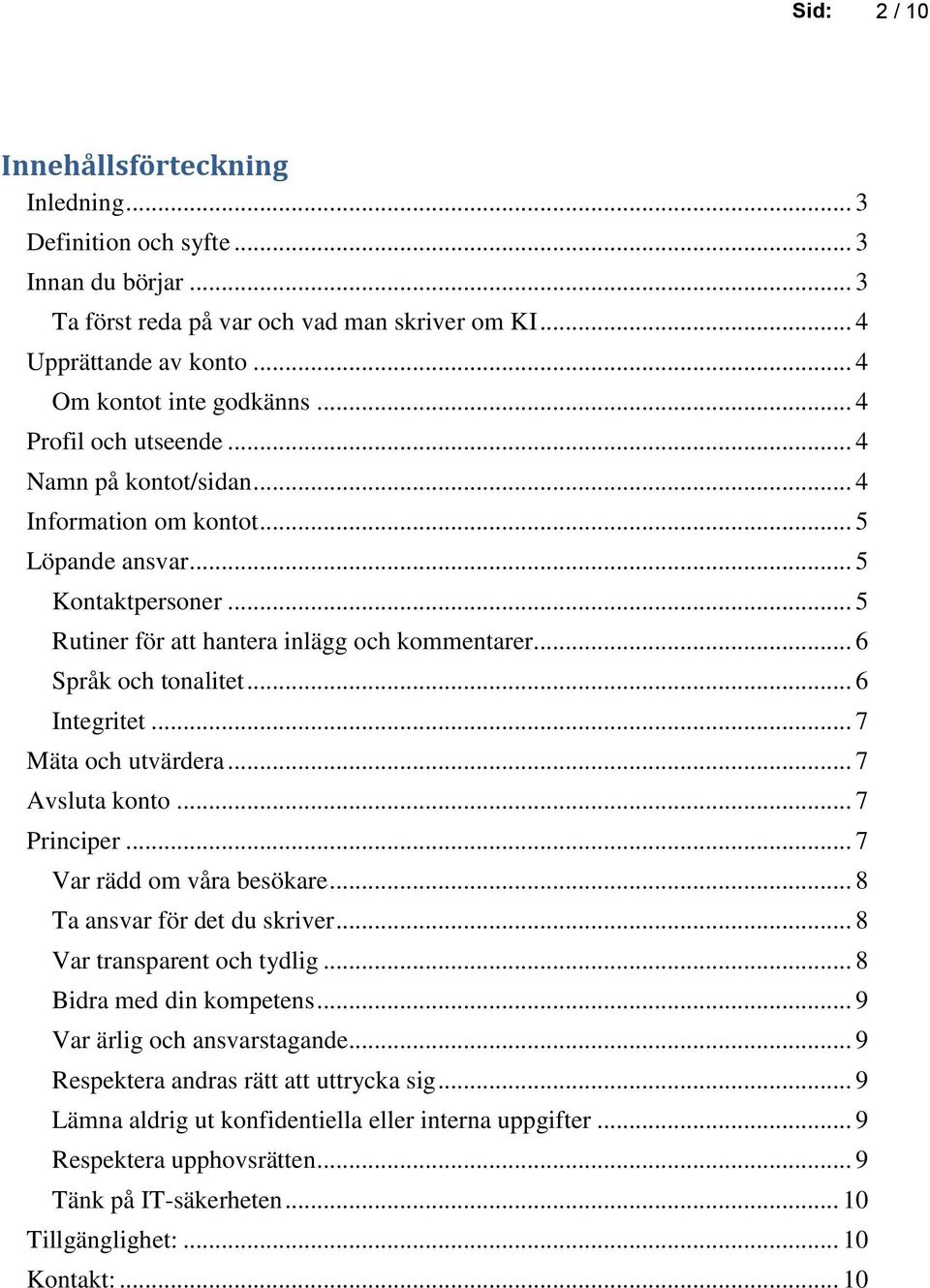 .. 6 Integritet... 7 Mäta och utvärdera... 7 Avsluta konto... 7 Principer... 7 Var rädd om våra besökare... 8 Ta ansvar för det du skriver... 8 Var transparent och tydlig... 8 Bidra med din kompetens.