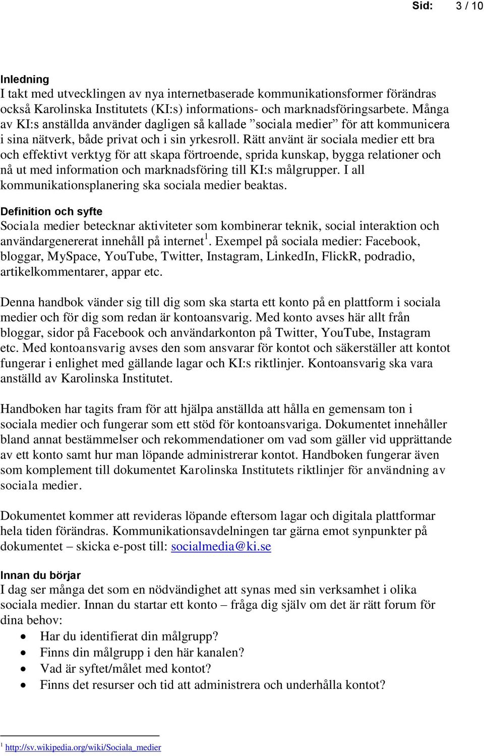 Rätt använt är sociala medier ett bra och effektivt verktyg för att skapa förtroende, sprida kunskap, bygga relationer och nå ut med information och marknadsföring till KI:s målgrupper.