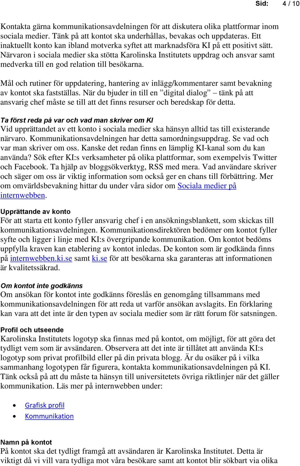 Närvaron i sociala medier ska stötta Karolinska Institutets uppdrag och ansvar samt medverka till en god relation till besökarna.