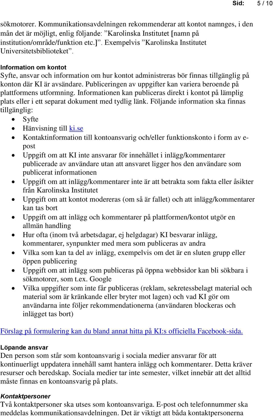 Publiceringen av uppgifter kan variera beroende på plattformens utformning. Informationen kan publiceras direkt i kontot på lämplig plats eller i ett separat dokument med tydlig länk.