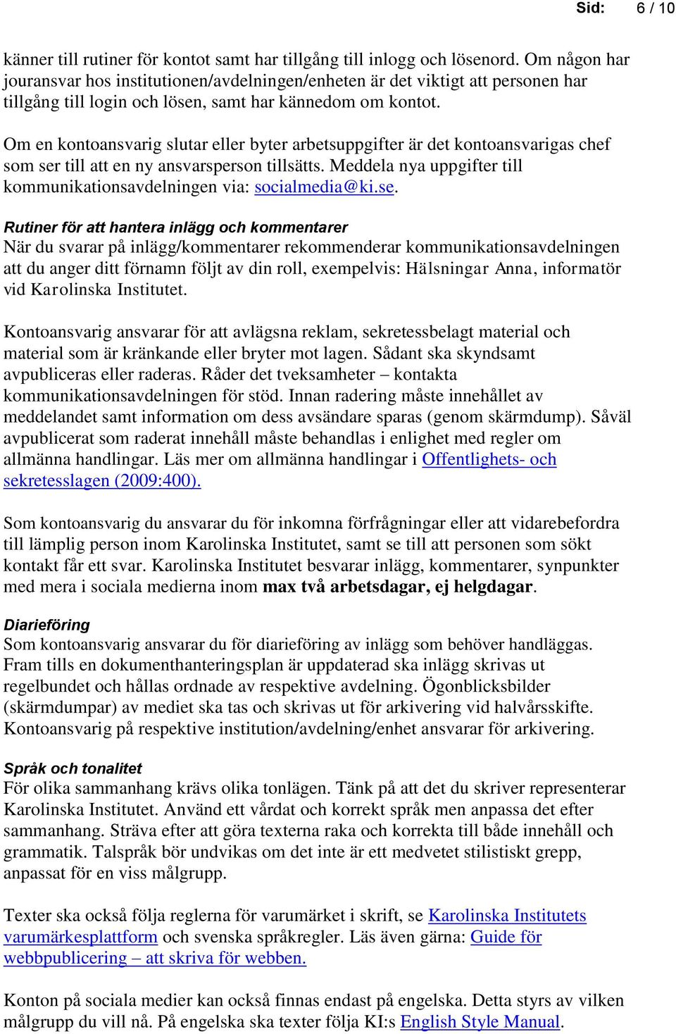Om en kontoansvarig slutar eller byter arbetsuppgifter är det kontoansvarigas chef som ser till att en ny ansvarsperson tillsätts.