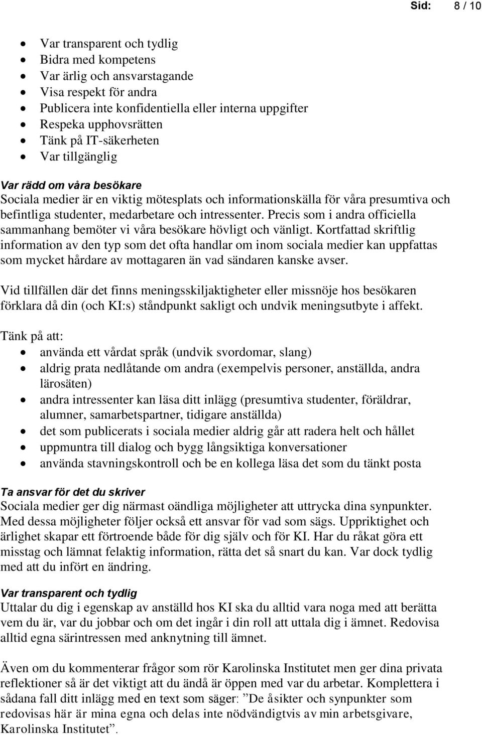 Precis som i andra officiella sammanhang bemöter vi våra besökare hövligt och vänligt.
