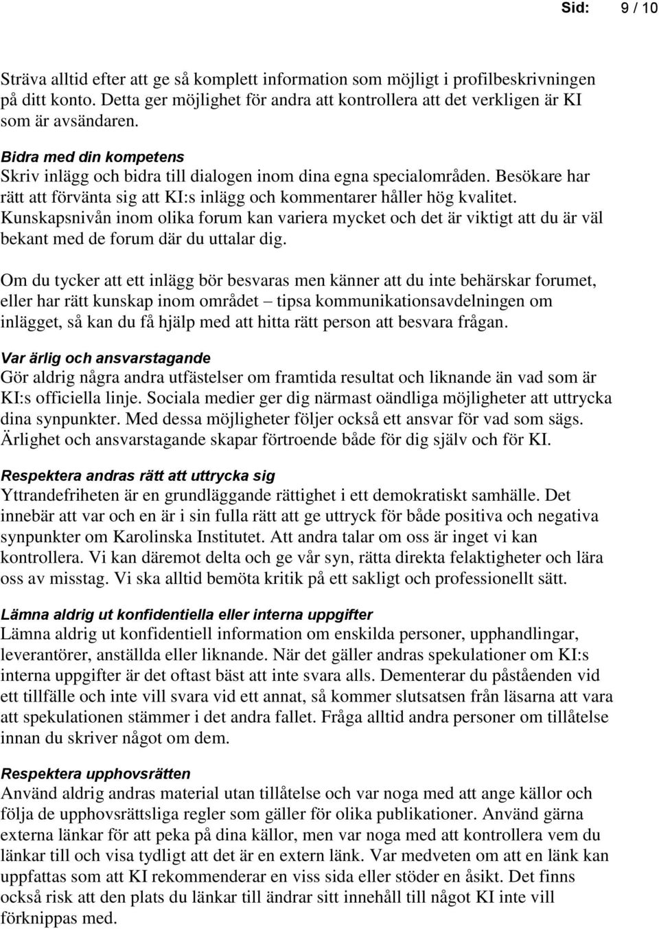Kunskapsnivån inom olika forum kan variera mycket och det är viktigt att du är väl bekant med de forum där du uttalar dig.
