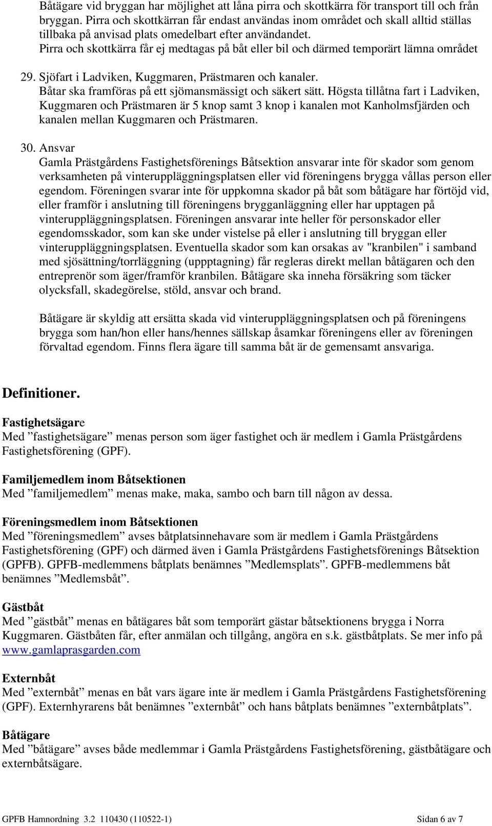 Pirra och skottkärra får ej medtagas på båt eller bil och därmed temporärt lämna området 29. Sjöfart i Ladviken, Kuggmaren, Prästmaren och kanaler.