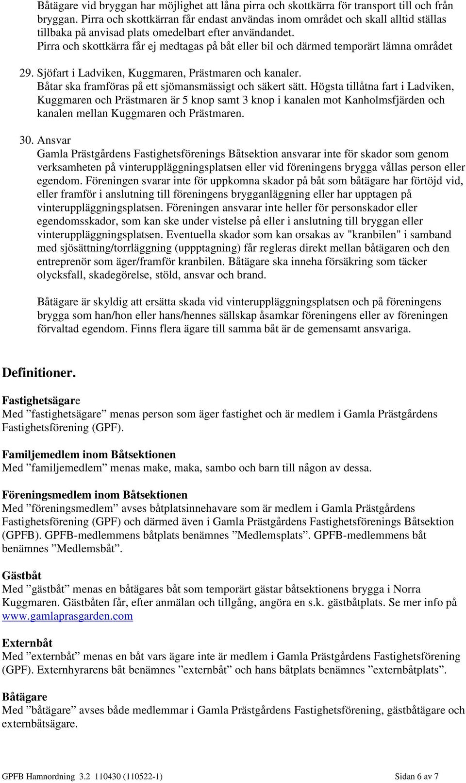 Pirra och skottkärra får ej medtagas på båt eller bil och därmed temporärt lämna området 29. Sjöfart i Ladviken, Kuggmaren, Prästmaren och kanaler.