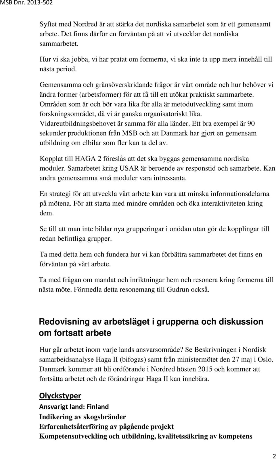 Gemensamma och gränsöverskridande frågor är vårt område och hur behöver vi ändra former (arbetsformer) för att få till ett utökat praktiskt sammarbete.