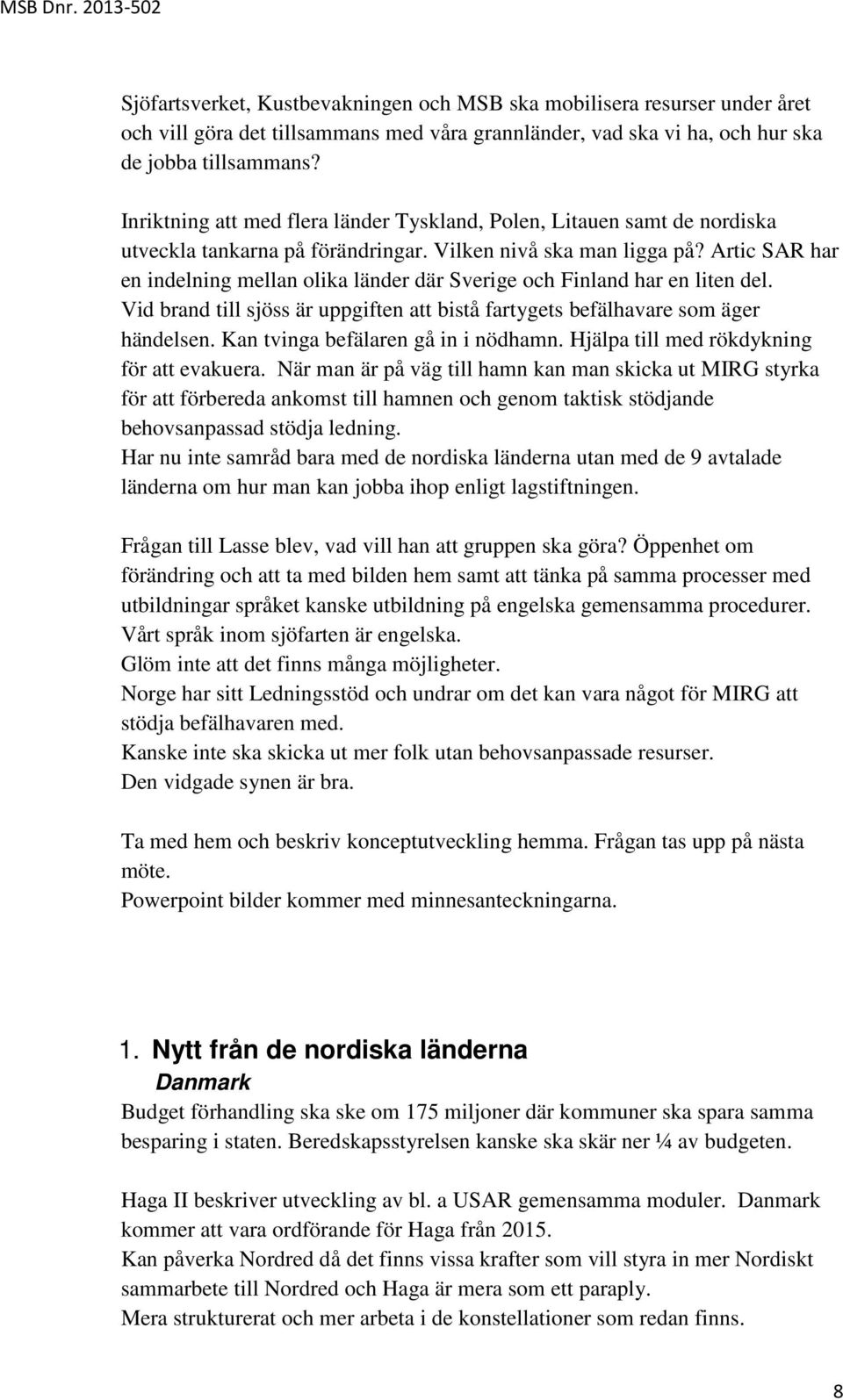 Artic SAR har en indelning mellan olika länder där Sverige och Finland har en liten del. Vid brand till sjöss är uppgiften att bistå fartygets befälhavare som äger händelsen.