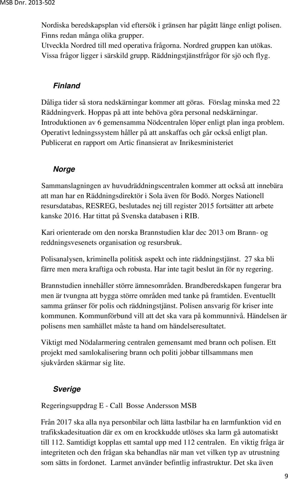 Hoppas på att inte behöva göra personal nedskärningar. Introduktionen av 6 gemensamma Nödcentralen löper enligt plan inga problem.