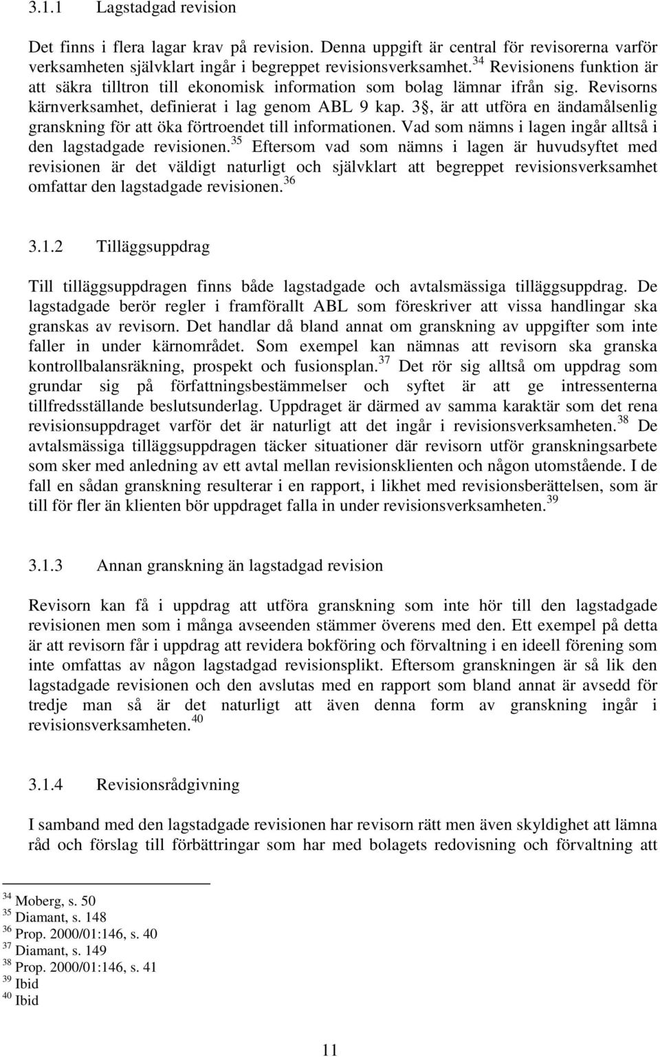 3, är att utföra en ändamålsenlig granskning för att öka förtroendet till informationen. Vad som nämns i lagen ingår alltså i den lagstadgade revisionen.