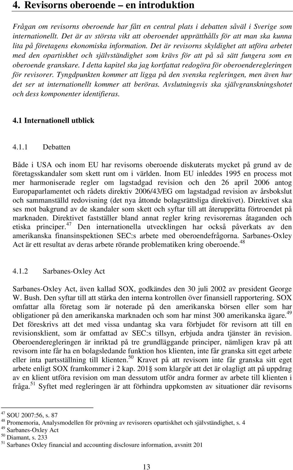 Det är revisorns skyldighet att utföra arbetet med den opartiskhet och självständighet som krävs för att på så sätt fungera som en oberoende granskare.