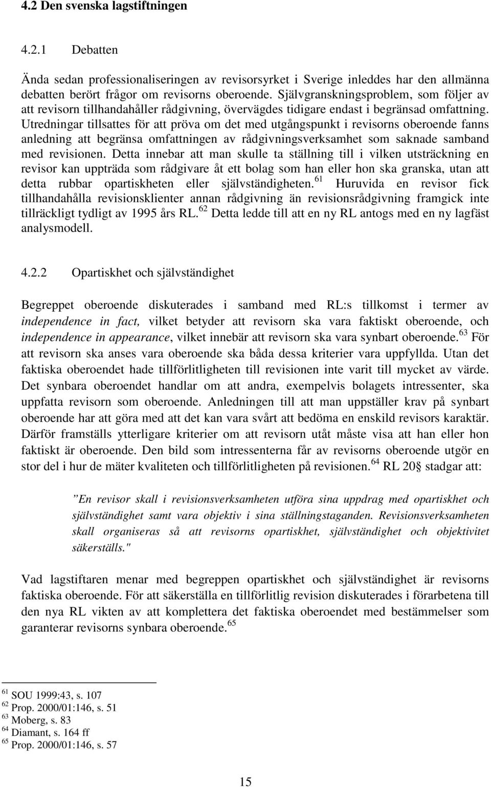 Utredningar tillsattes för att pröva om det med utgångspunkt i revisorns oberoende fanns anledning att begränsa omfattningen av rådgivningsverksamhet som saknade samband med revisionen.