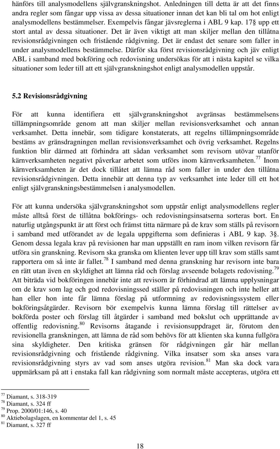 Exempelvis fångar jävsreglerna i ABL 9 kap. 17 upp ett stort antal av dessa situationer. Det är även viktigt att man skiljer mellan den tillåtna revisionsrådgivningen och fristående rådgivning.