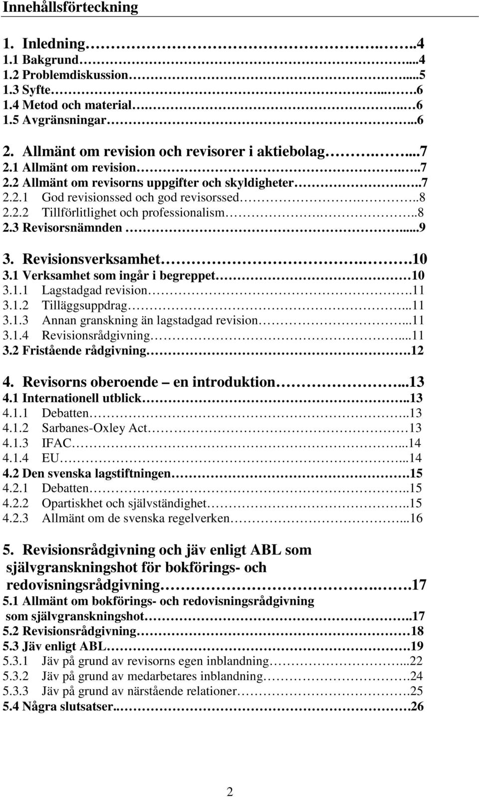 Revisionsverksamhet..10 3.1 Verksamhet som ingår i begreppet 10 3.1.1 Lagstadgad revision.11 3.1.2 Tilläggsuppdrag...11 3.1.3 Annan granskning än lagstadgad revision...11 3.1.4 Revisionsrådgivning.