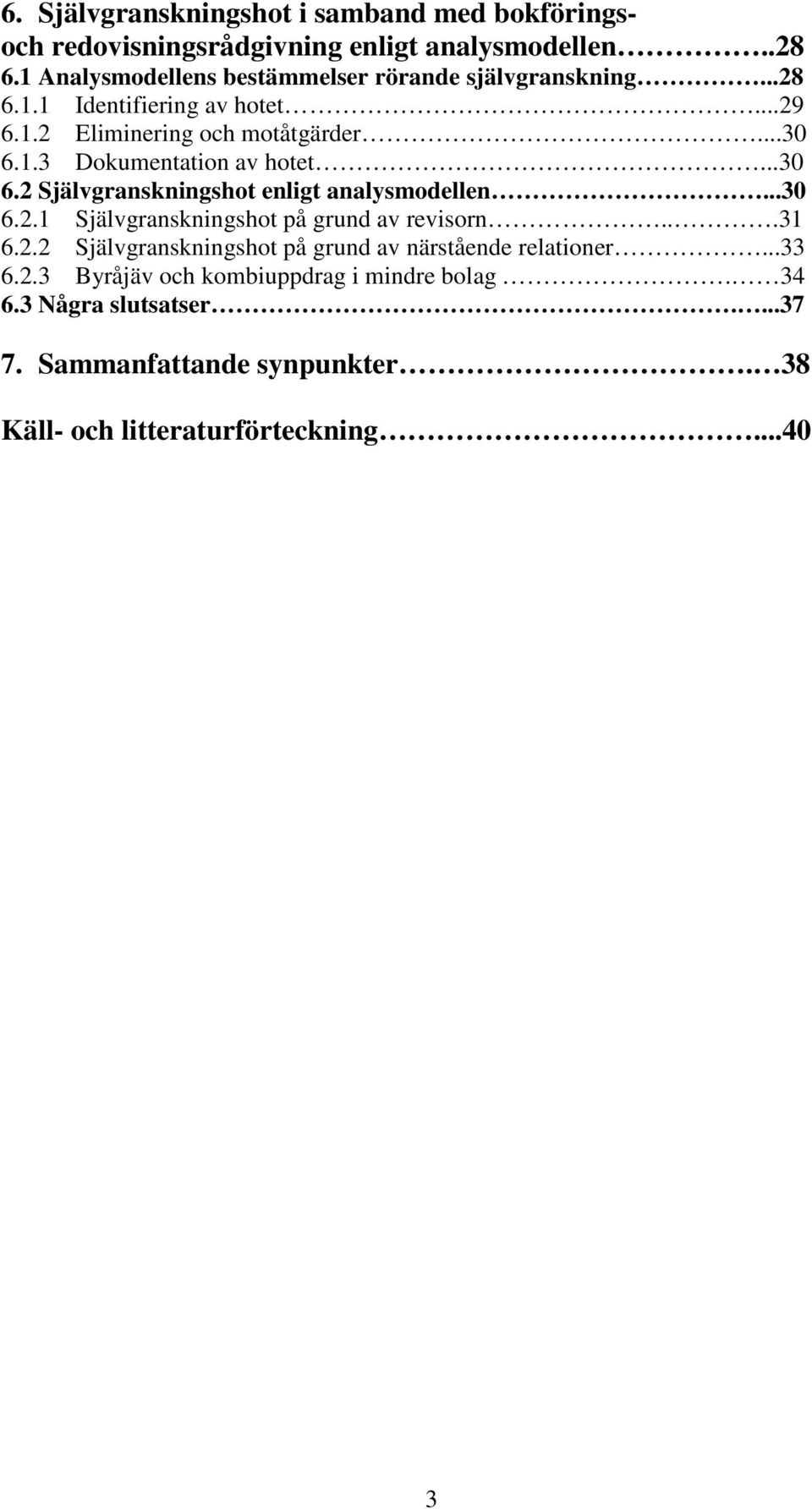 ..30 6.2 Självgranskningshot enligt analysmodellen...30 6.2.1 Självgranskningshot på grund av revisorn...31 6.2.2 Självgranskningshot på grund av närstående relationer.