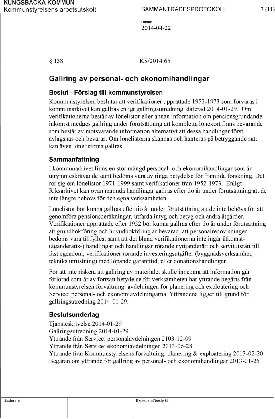 Om verifikationerna består av lönelistor eller annan information om pensionsgrundande inkomst medges gallring under förutsättning att kompletta lönekort finns bevarande som består av motsvarande