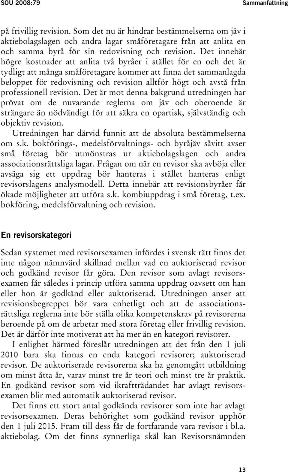 Det innebär högre kostnader att anlita två byråer i stället för en och det är tydligt att många småföretagare kommer att finna det sammanlagda beloppet för redovisning och revision alltför högt och