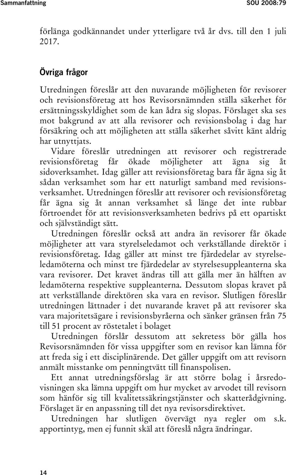 Förslaget ska ses mot bakgrund av att alla revisorer och revisionsbolag i dag har försäkring och att möjligheten att ställa säkerhet såvitt känt aldrig har utnyttjats.