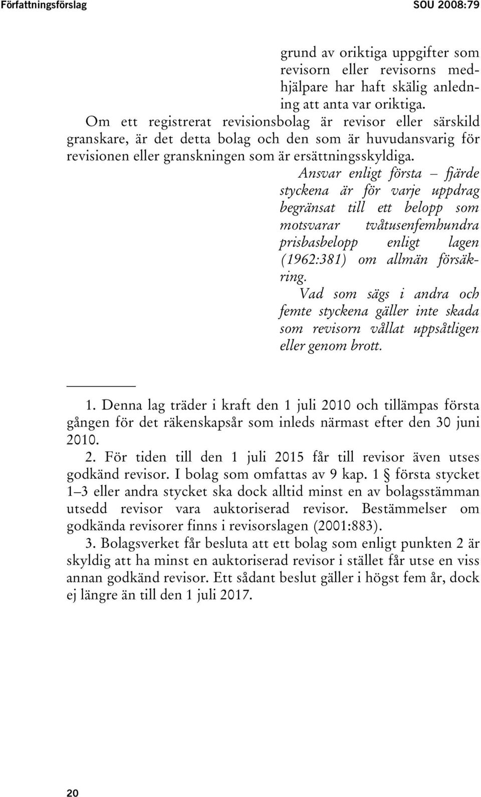 Ansvar enligt första fjärde styckena är för varje uppdrag begränsat till ett belopp som motsvarar tvåtusenfemhundra prisbasbelopp enligt lagen (1962:381) om allmän försäkring.