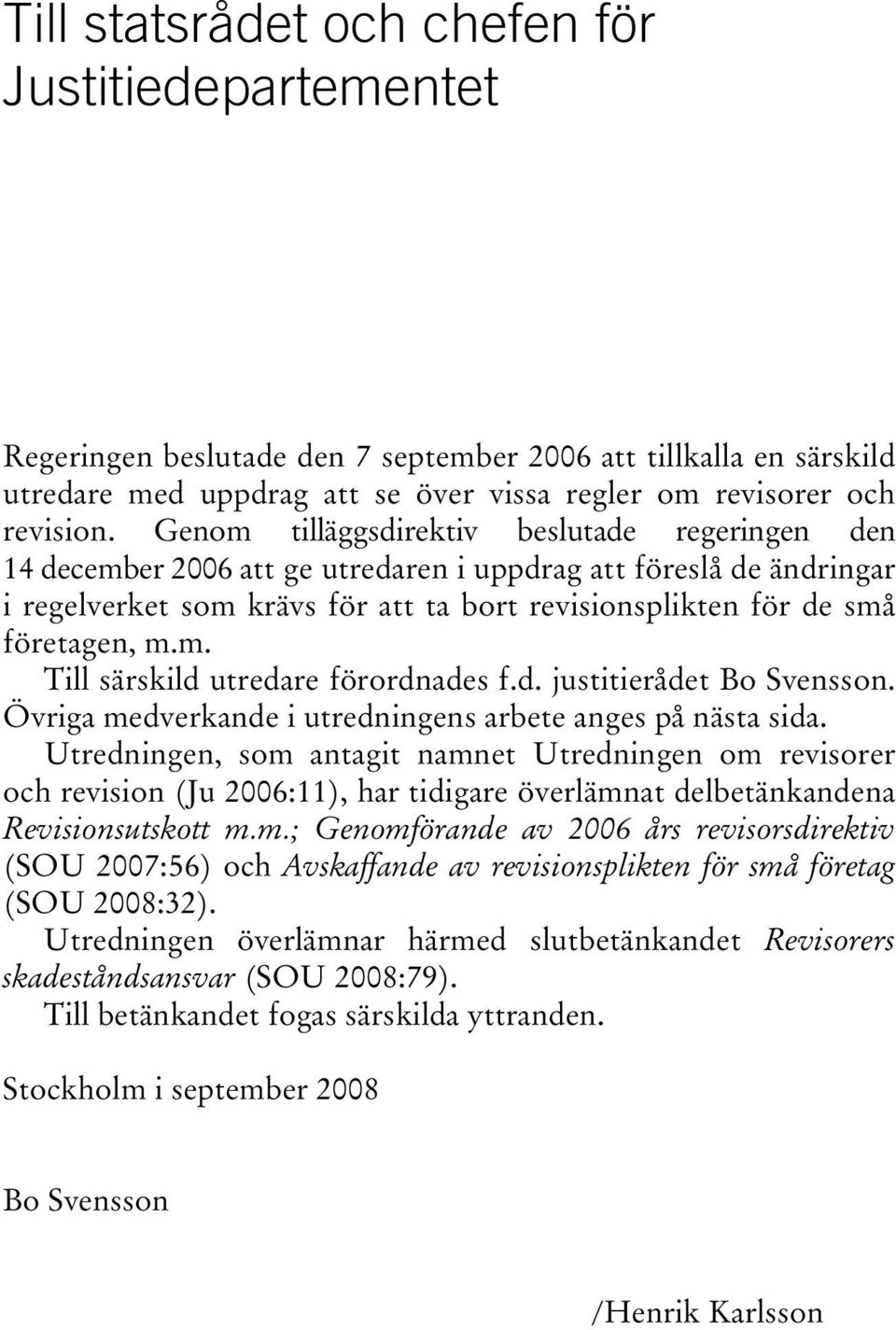 d. justitierådet Bo Svensson. Övriga medverkande i utredningens arbete anges på nästa sida.