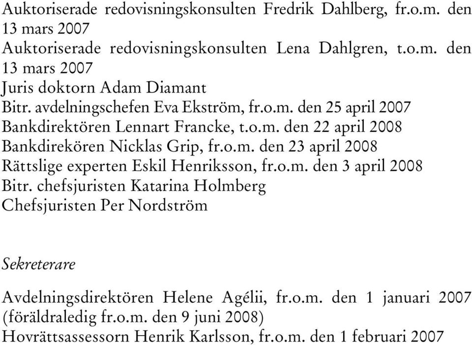 o.m. den 3 april 2008 Bitr. chefsjuristen Katarina Holmberg Chefsjuristen Per Nordström Sekreterare Avdelningsdirektören Helene Agélii, fr.o.m. den 1 januari 2007 (föräldraledig fr.