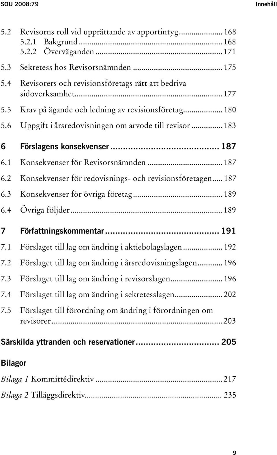 .. 183 6 Förslagens konsekvenser... 187 6.1 Konsekvenser för Revisorsnämnden... 187 6.2 Konsekvenser för redovisnings- och revisionsföretagen... 187 6.3 Konsekvenser för övriga företag... 189 6.