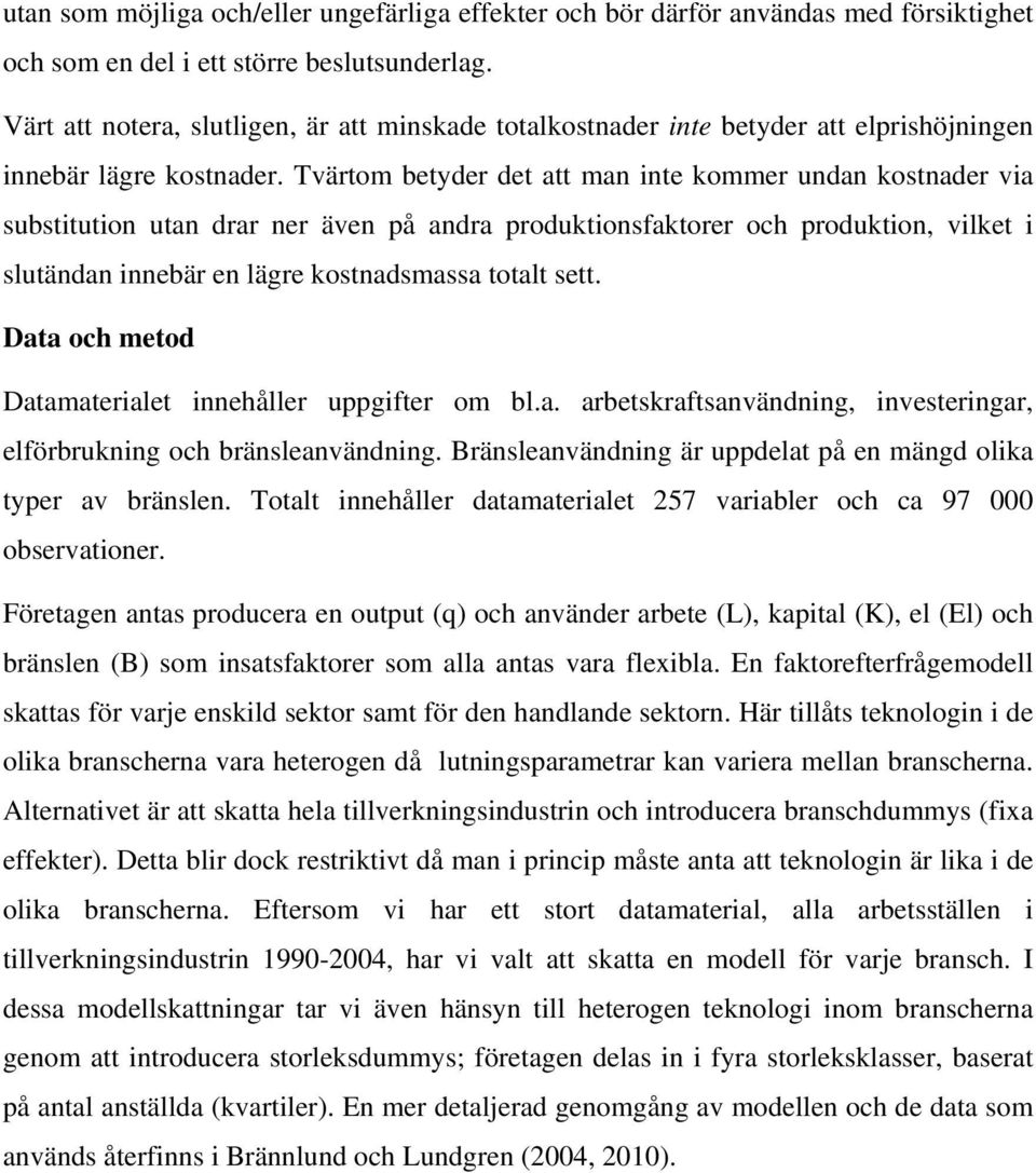 Tvärtom betyder det att man inte kommer undan kostnader via substitution utan drar ner även på andra produktionsfaktorer och produktion, vilket i slutändan innebär en lägre kostnadsmassa totalt sett.