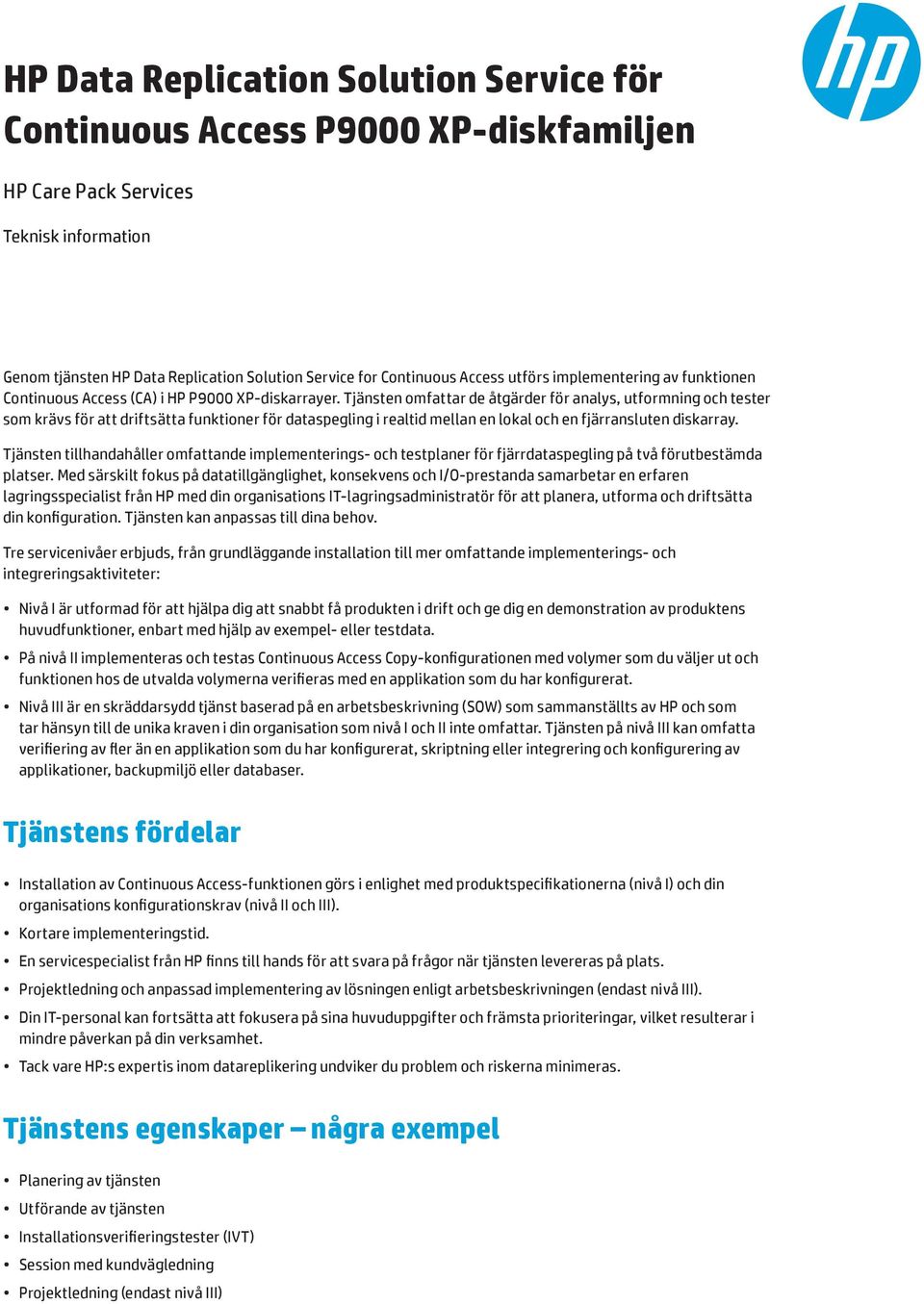 Tjänsten omfattar de åtgärder för analys, utformning och tester som krävs för att driftsätta funktioner för dataspegling i realtid mellan en lokal och en fjärransluten diskarray.