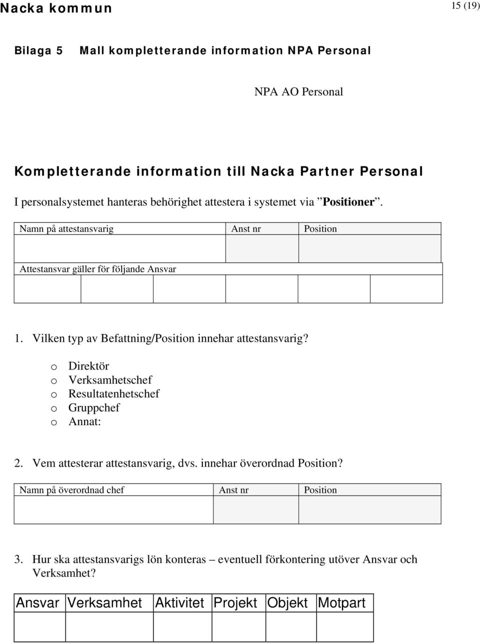 Vilken typ av Befattning/Position innehar attestansvarig? o Direktör o Verksamhetschef o Resultatenhetschef o Gruppchef o Annat: 2. Vem attesterar attestansvarig, dvs.