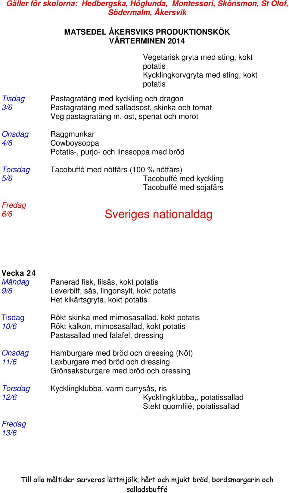 6/6 Sveriges nationaldag Vecka 24 Måndag Panerad fisk, filsås, kokt potatis 9/6 Leverbiff, sås, lingonsylt, kokt potatis Het kikärtsgryta, kokt potatis Tisdag Rökt skinka med mimosasallad, kokt