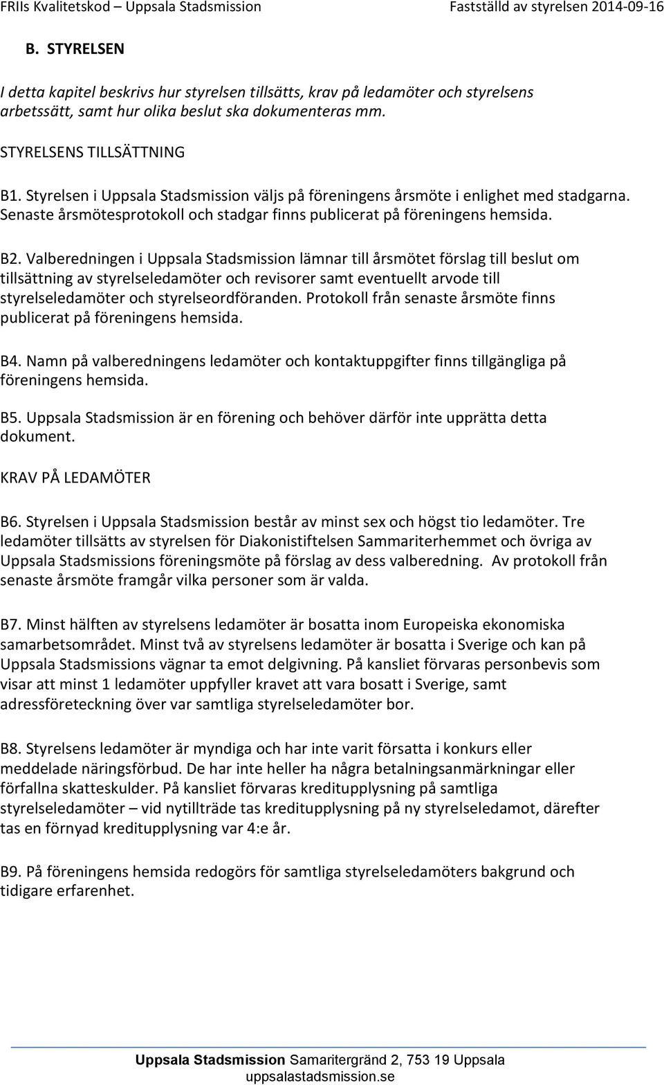 Valberedningen i Uppsala Stadsmission lämnar till årsmötet förslag till beslut om tillsättning av styrelseledamöter och revisorer samt eventuellt arvode till styrelseledamöter och styrelseordföranden.