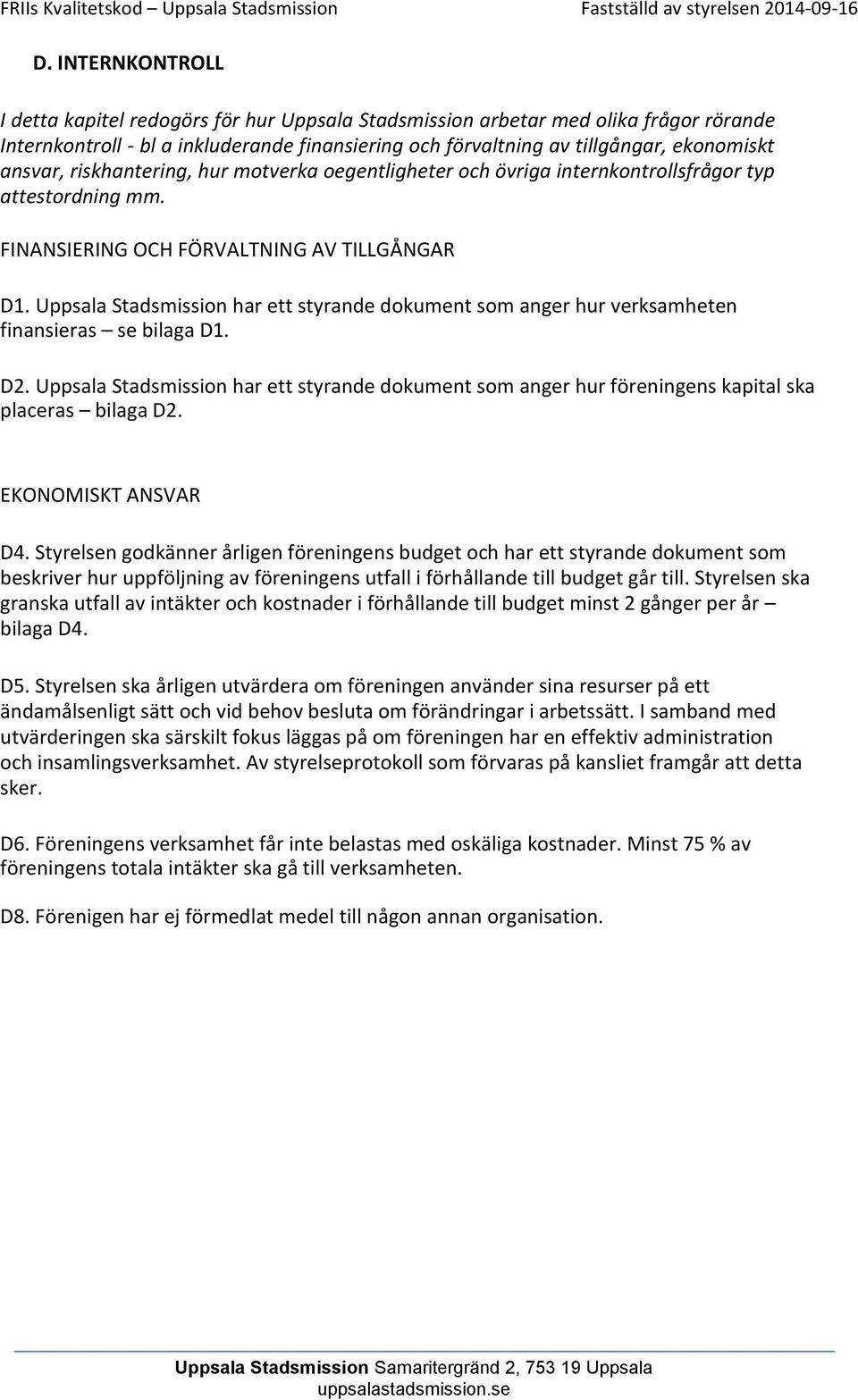 Uppsala Stadsmission har ett styrande dokument som anger hur verksamheten finansieras se bilaga D1. D2.