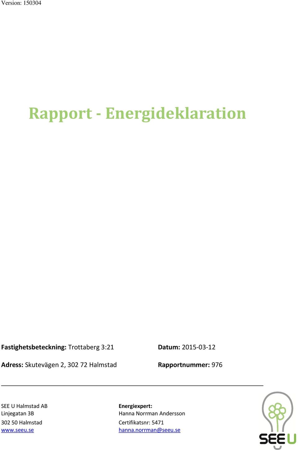 Rapportnummer: 976 SEE U Halmstad AB Linjegatan 3B Energiexpert: