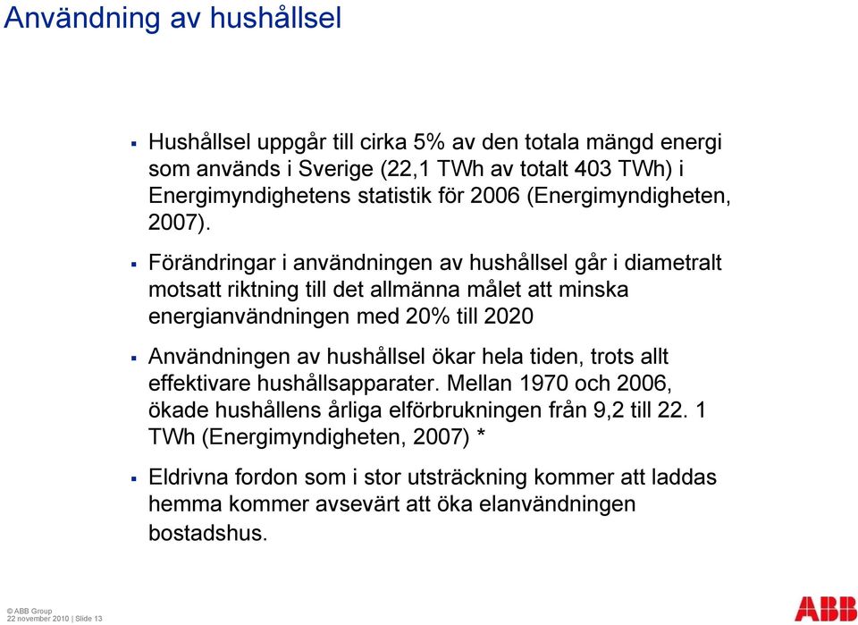 Förändringar i användningen av hushållsel går i diametralt motsatt riktning till det allmänna målet att minska energianvändningen med 20% till 2020 Användningen av