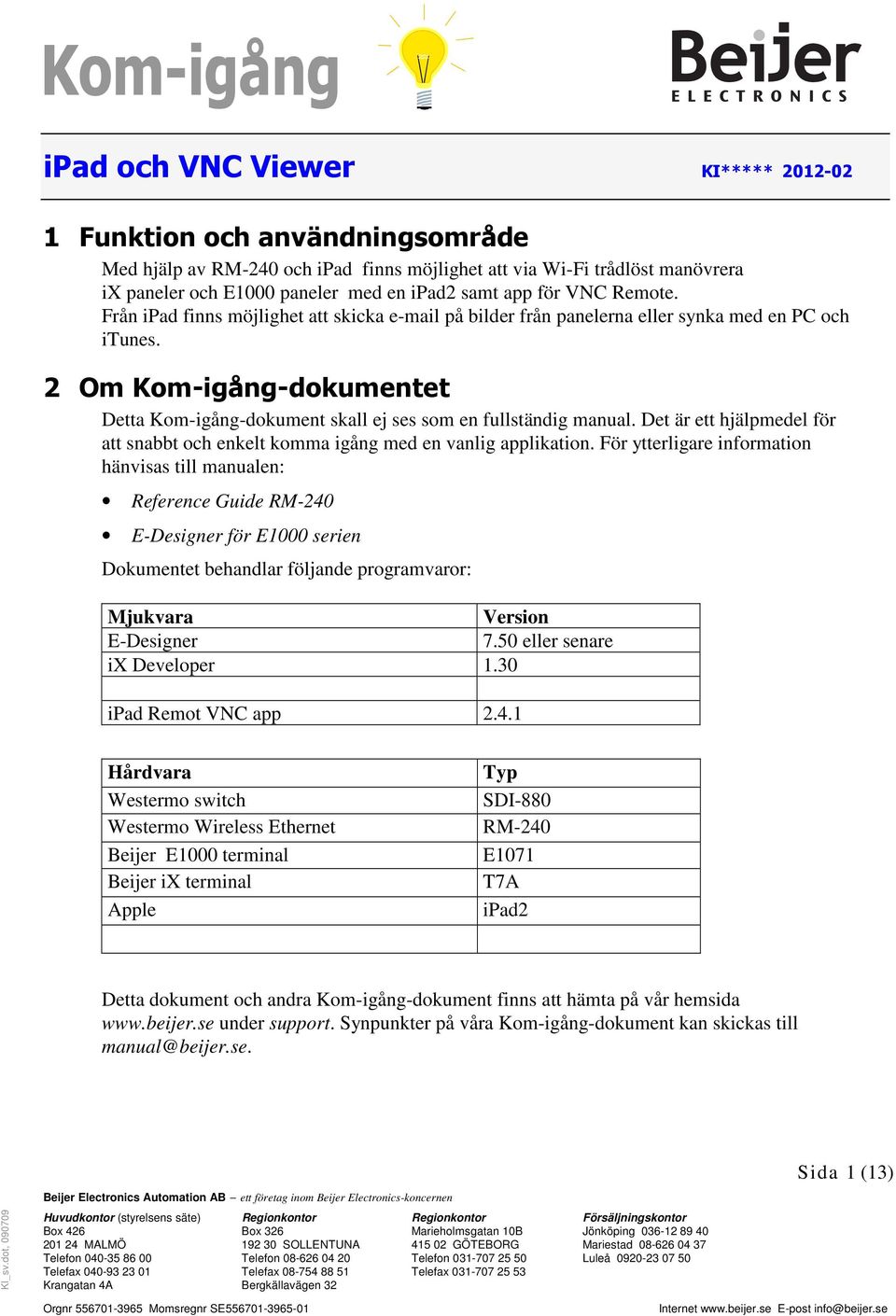 2 Om Kom-igång-dokumentet Detta Kom-igång-dokument skall ej ses som en fullständig manual. Det är ett hjälpmedel för att snabbt och enkelt komma igång med en vanlig applikation.