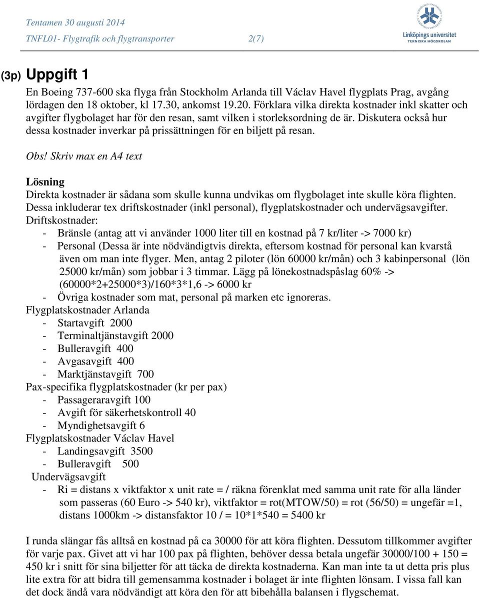 Diskutera också hur dessa kostnader inverkar på prissättningen för en biljett på resan. Direkta kostnader är sådana som skulle kunna undvikas om flygbolaget inte skulle köra flighten.