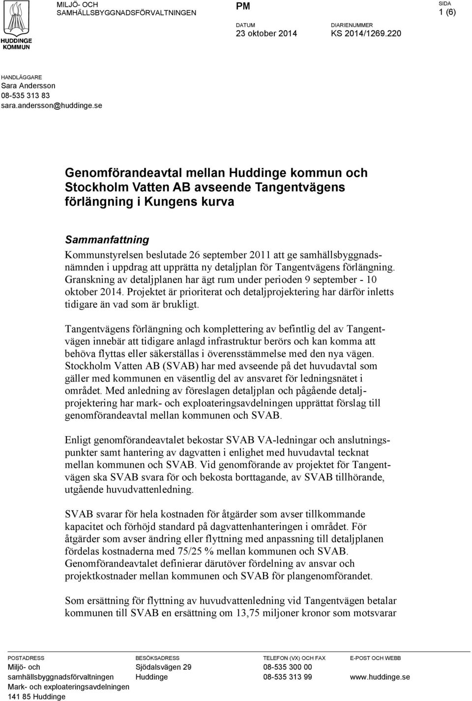 samhällsbyggnadsnämnden i uppdrag att upprätta ny detaljplan för Tangentvägens förlängning. Granskning av detaljplanen har ägt rum under perioden 9 september - 10 oktober 2014.