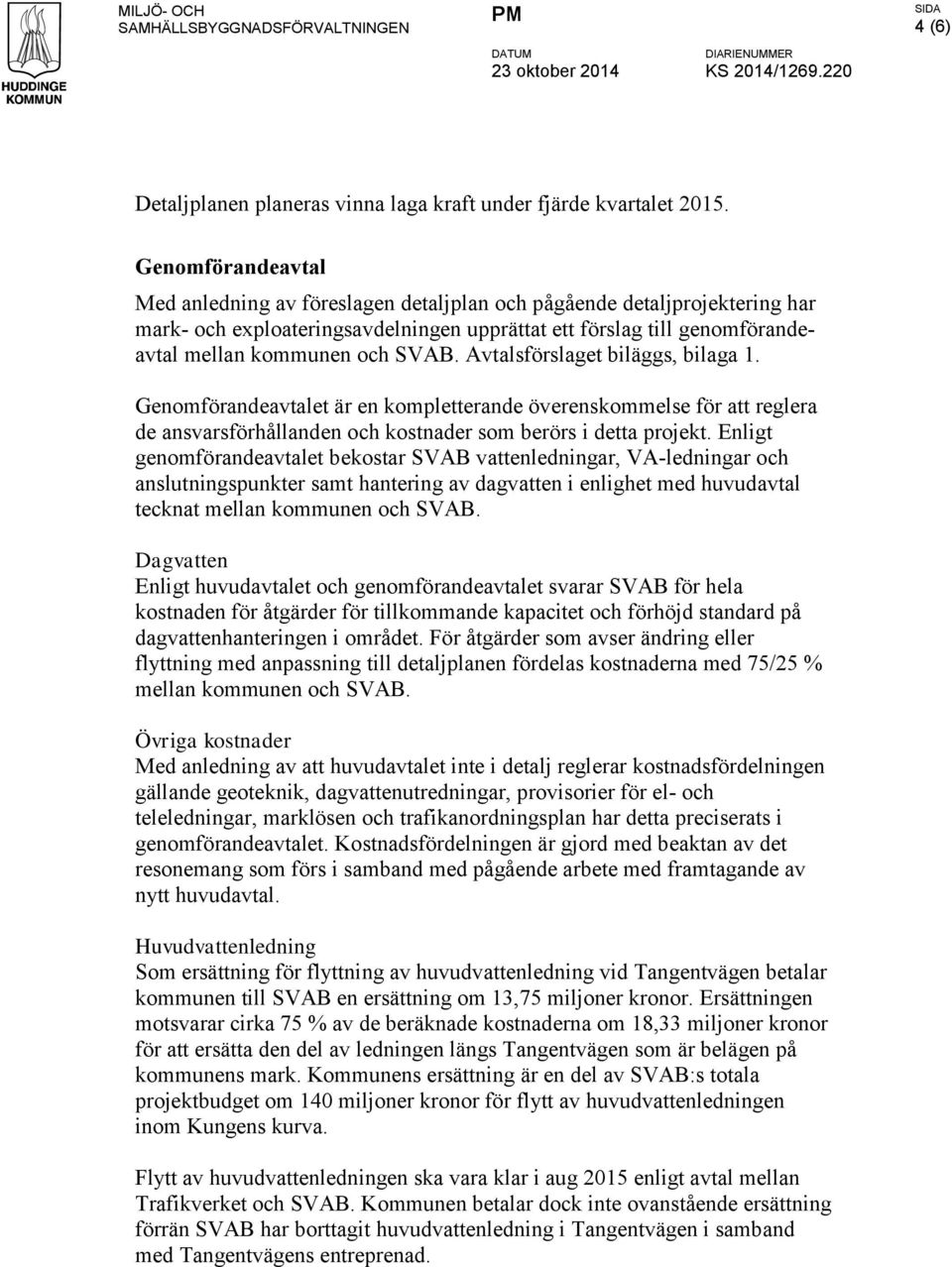 Avtalsförslaget biläggs, bilaga 1. Genomförandeavtalet är en kompletterande överenskommelse för att reglera de ansvarsförhållanden och kostnader som berörs i detta projekt.