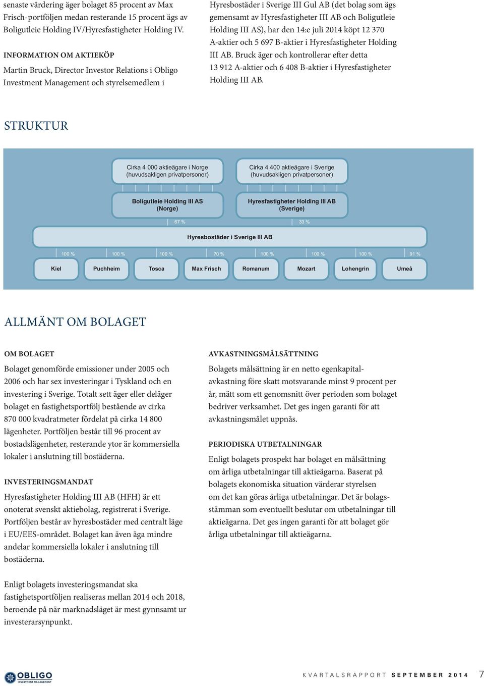 Hyresfastigheter III AB och Boligutleie Holding III AS), har den 14:e juli 2014 köpt 12 370 A-aktier och 5 697 B-aktier i Hyresfastigheter Holding III AB.