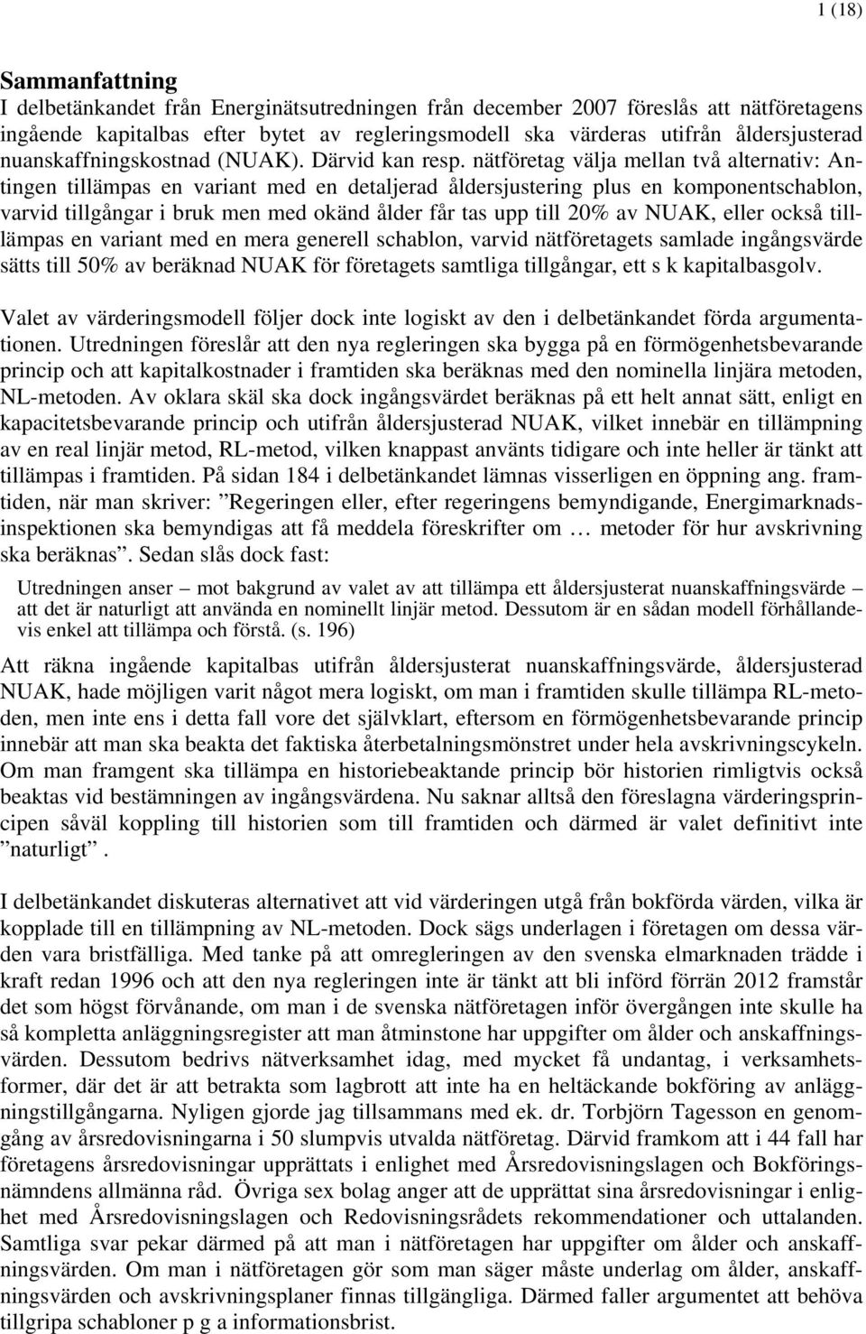 nätföretag välja mellan två alternativ: Antingen tillämpas en variant med en detaljerad åldersjustering plus en komponentschablon, varvid tillgångar i bruk men med okänd ålder får tas upp till 20% av