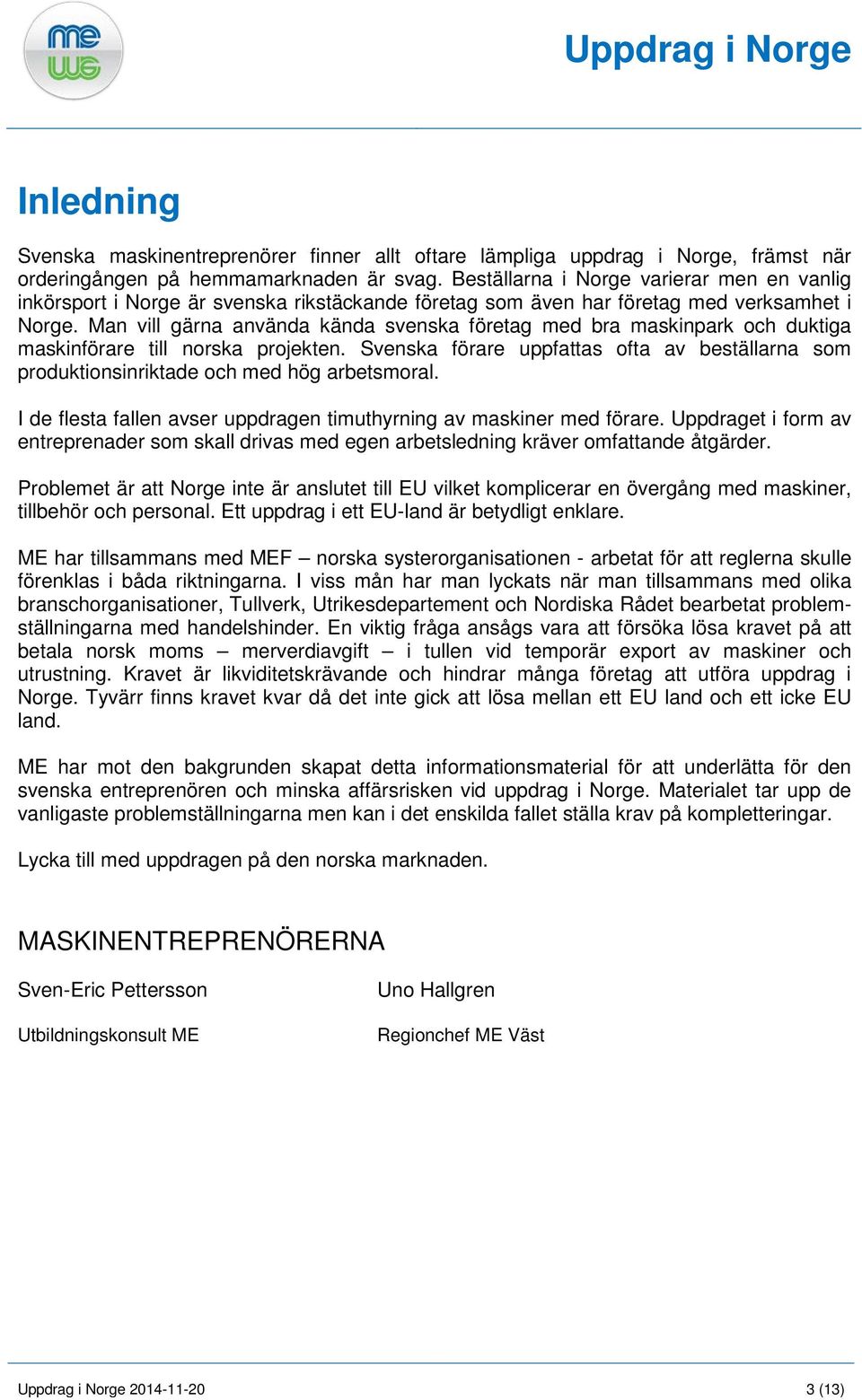 Man vill gärna använda kända svenska företag med bra maskinpark och duktiga maskinförare till norska projekten.