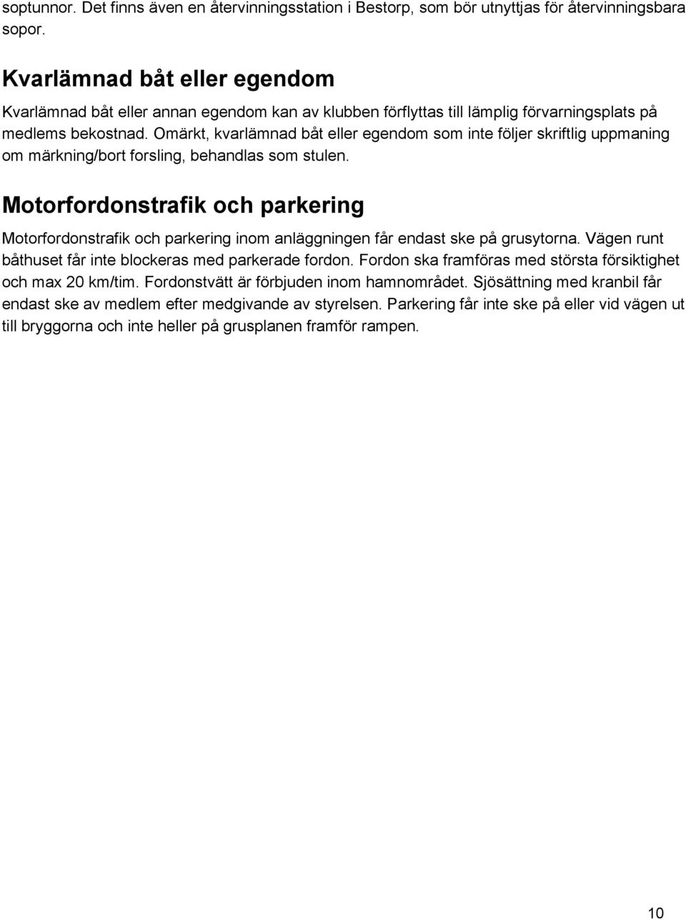 Omärkt, kvarlämnad båt eller egendom som inte följer skriftlig uppmaning om märkning/bort forsling, behandlas som stulen.