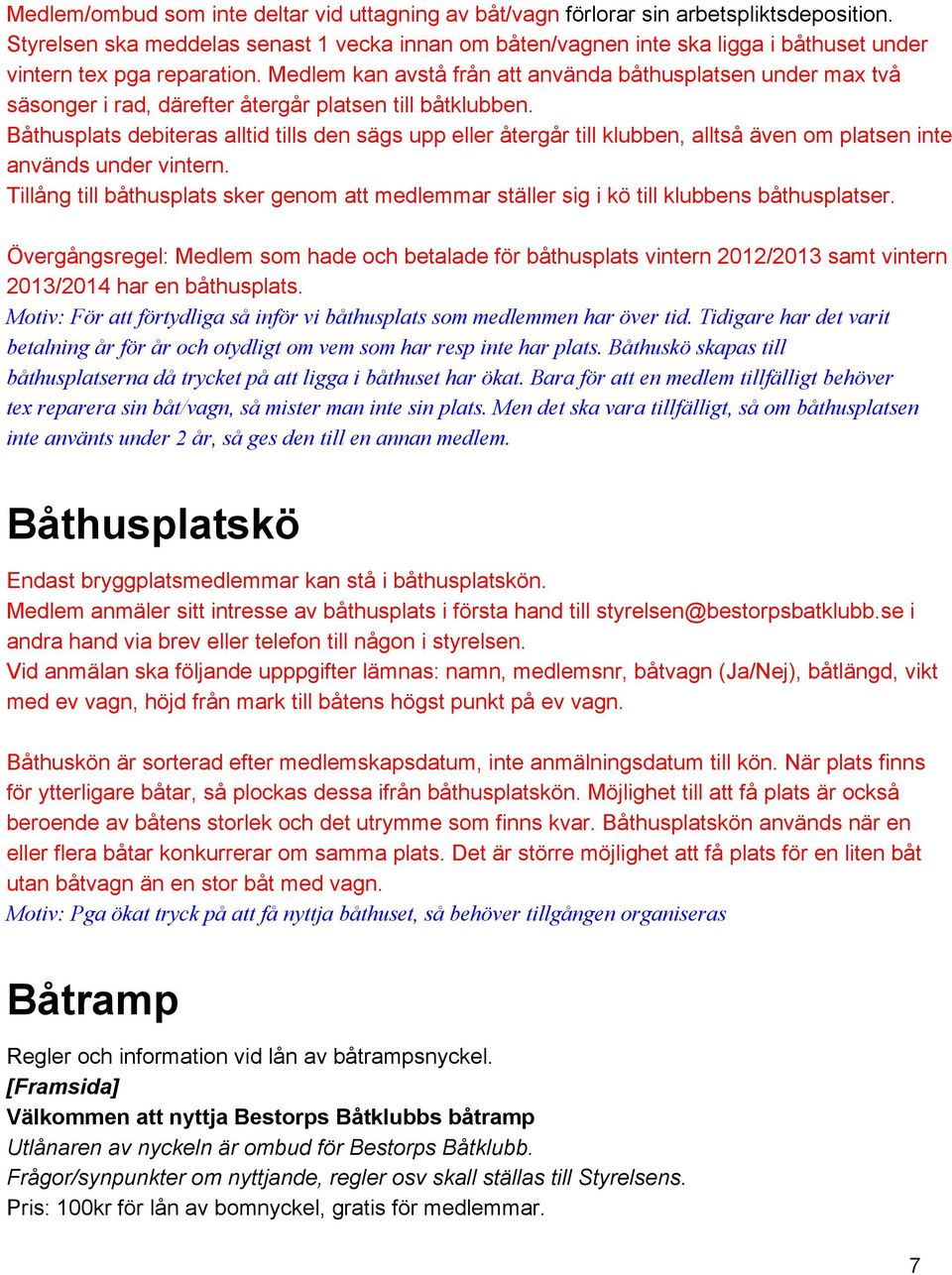 Medlem kan avstå från att använda båthusplatsen under max två säsonger i rad, därefter återgår platsen till båtklubben.