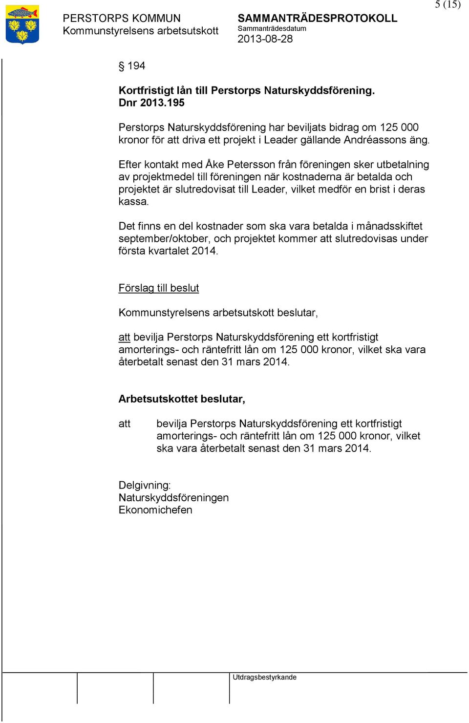 Efter kontakt med Åke Petersson från föreningen sker utbetalning av projektmedel till föreningen när kostnaderna är betalda och projektet är slutredovisat till Leader, vilket medför en brist i deras