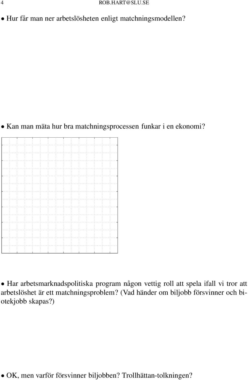 Har arbetsmarknadspolitiska program någon vettig roll att spela ifall vi tror att arbetslöshet