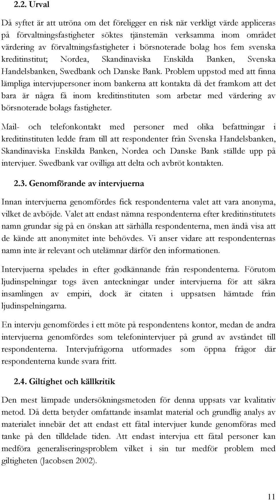 Problem uppstod med att finna lämpliga intervjupersoner inom bankerna att kontakta då det framkom att det bara är några få inom kreditinstituten som arbetar med värdering av börsnoterade bolags